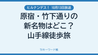 ヒルナンデス！ 10月13日放送 原宿・竹下通りの新名物はどこ？山手線徒歩旅