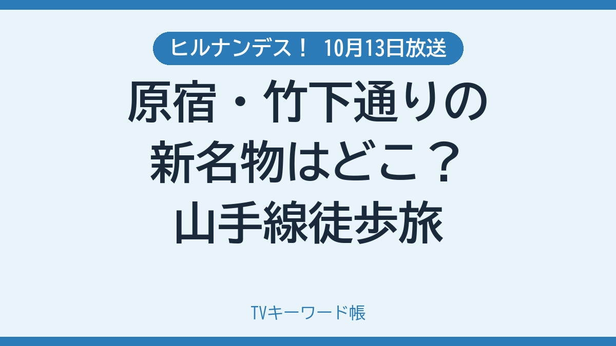 ヒルナンデス！ 10月13日放送 原宿・竹下通りの新名物はどこ？山手線徒歩旅