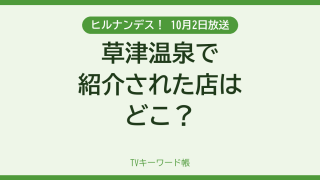 ヒルナンデス！ 10月2日放送 草津温泉で紹介された店はどこ？