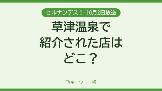 ヒルナンデス！ 10月2日放送 草津温泉で紹介された店はどこ？